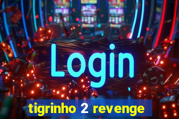 tigrinho 2 revenge